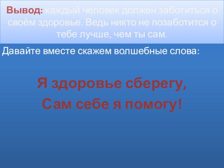 Вывод: каждый человек должен заботиться о своём здоровье. Ведь никто не позаботится