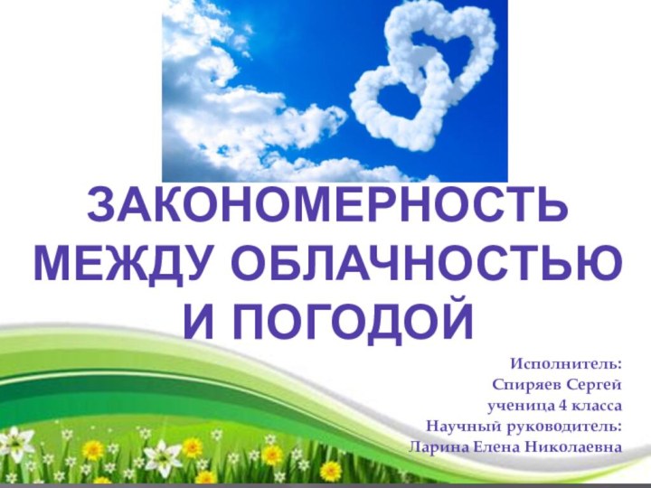 ЗАКоНоМЕРНОстЬ Между облачностью и погодойИсполнитель: Спиряев Сергейученица 4 классаНаучный руководитель:Ларина Елена Николаевна