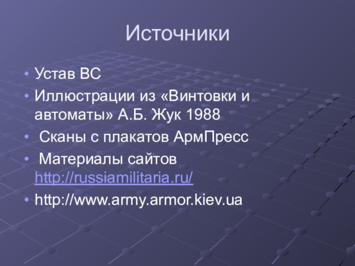 ИсточникиУстав ВСИллюстрации из «Винтовки и автоматы» А.Б. Жук 1988 Сканы с плакатов АрмПресс Материалы сайтов http://russiamilitaria.ru/http://www.army.armor.kiev.ua