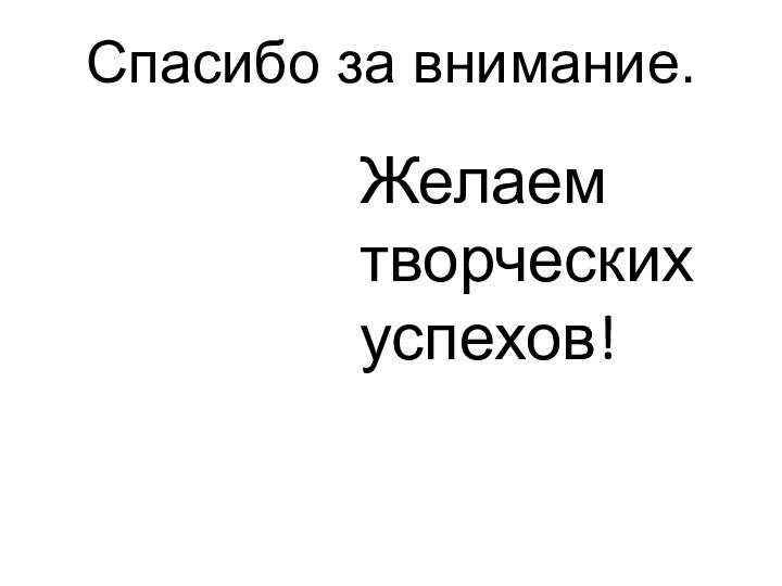 Спасибо за внимание. Желаем творческих успехов!