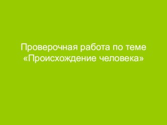 Презентация. Проверочная работа: Происхождение человека (11 класс)