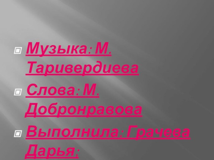 Музыка: М.ТаривердиеваСлова: М. ДобронравоваВыполнила: Грачева Дарья; Проверила: Королёва Светлана Васильевна.