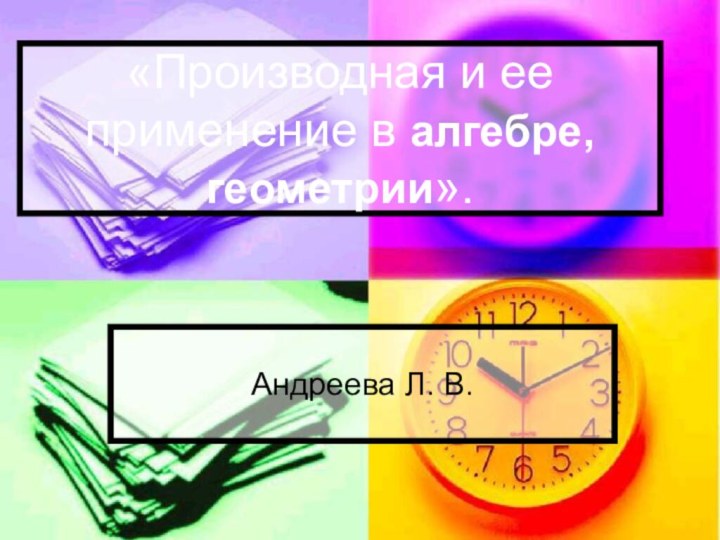 «Производная и ее применение в алгебре, геометрии».Андреева Л. В.