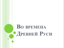 Презентация по окружающему миру на тему: Во времена Древней Руси