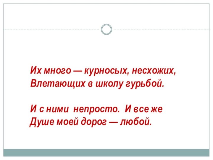 Их много — курносых, несхожих, Влетающих в школу гурьбой.  И с