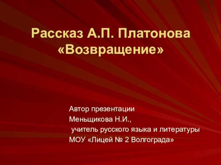 Рассказ А.П. Платонова «Возвращение»Автор презентации Меньщикова Н.И., учитель русского языка и литературы