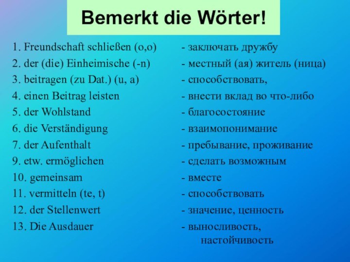 Bemerkt die Wörter!1. Freundschaft schließen (o,o)2. der (die) Einheimische (-n)3. beitragen (zu