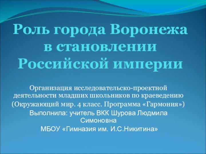 Роль города Воронежа в становлении Российской империиОрганизация исследовательско-проектной деятельности младших школьников по