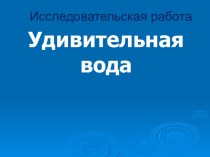 Презентация к исследовательской работе на тему Замечательная вода