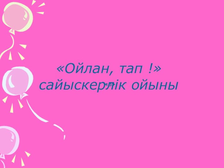 «Ойлан, тап !» сайыскерлік ойыны«а», «а», «а», «а», «а», «а», «а», «а», «а», «а»,