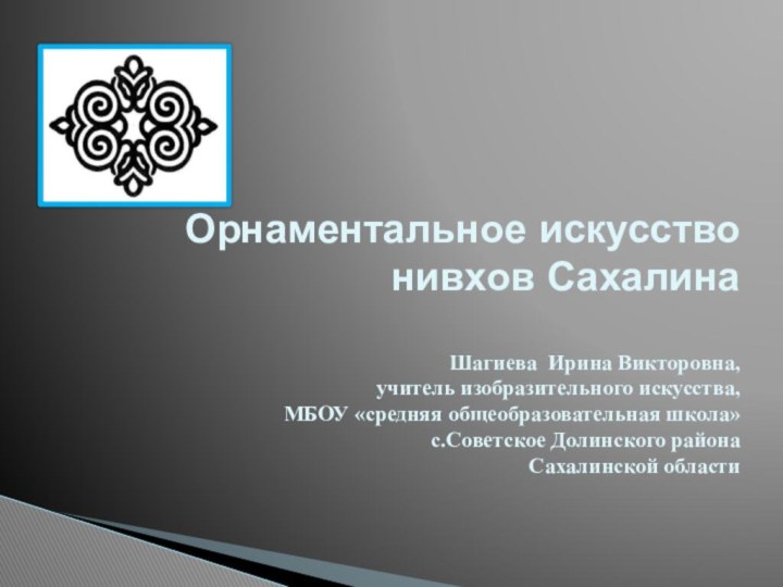 Орнаментальное искусство нивхов Сахалина  Шагиева Ирина Викторовна,