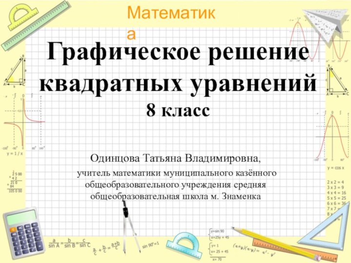 Графическое решение квадратных уравнений 8 классОдинцова Татьяна Владимировна, учитель математики муниципального казённого