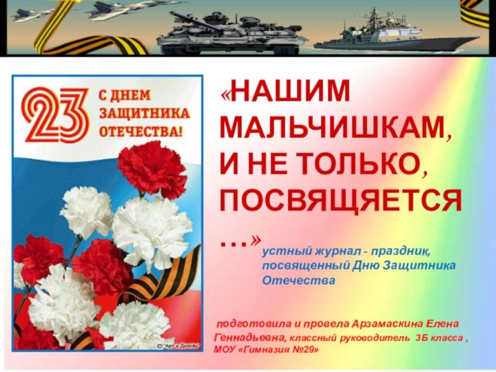 «НАШИМ МАЛЬЧИШКАМ, И НЕ ТОЛЬКО, ПОСВЯЩЯЕТСЯ …»устный журнал - праздник, посвященный Дню