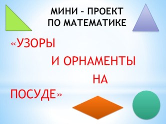 Презентация по математике: Мини-проект Узоры и орнаменты на посуде (2 класс)