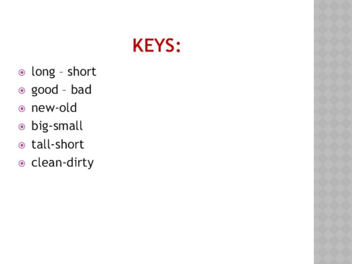 KEYS:long – shortgood – badnew-oldbig-smalltall-shortclean-dirty