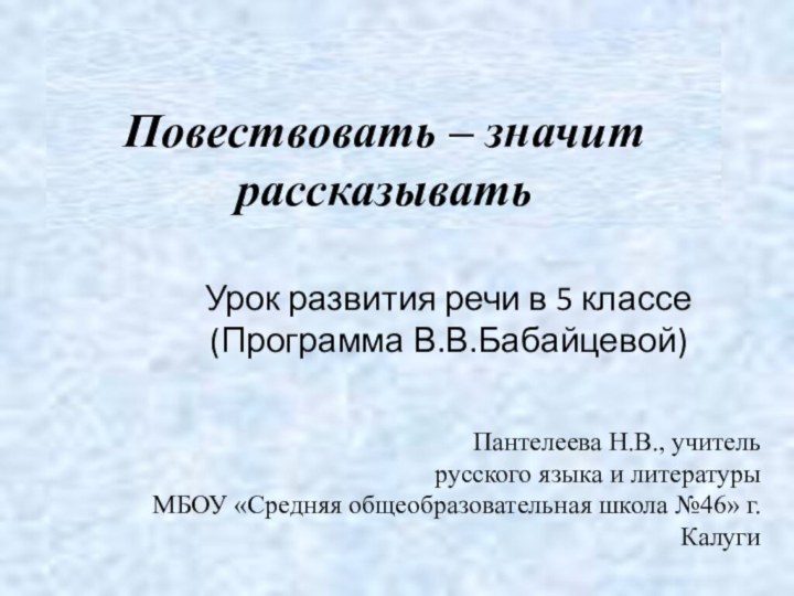 Повествовать – значит рассказыватьУрок развития речи в 5 классе (Программа В.В.Бабайцевой)Пантелеева