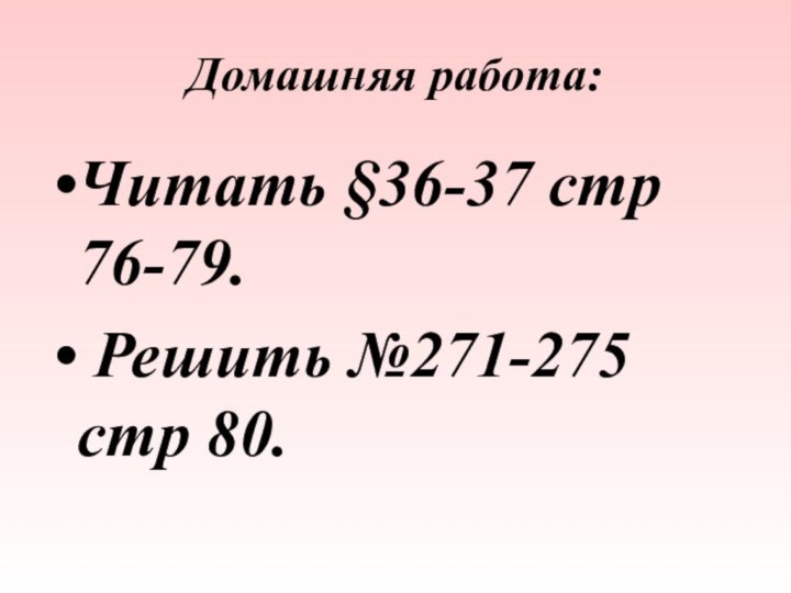 Домашняя работа:Читать §36-37 стр 76-79. Решить №271-275 стр 80.