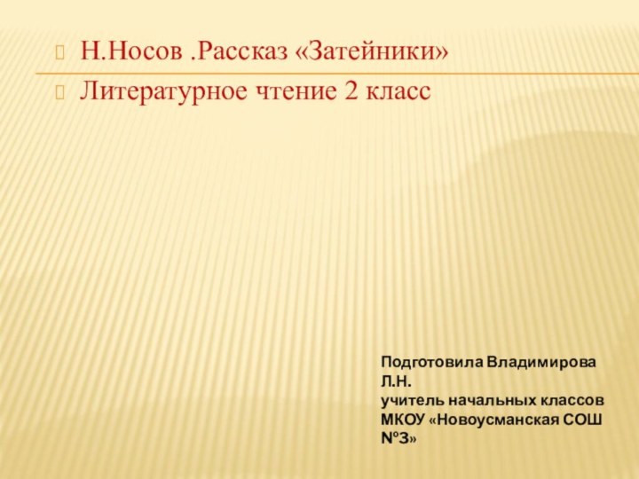 Н.Носов .Рассказ «Затейники»Литературное чтение 2 классПодготовила Владимирова Л.Н.учитель начальных классовМКОУ «Новоусманская СОШ №3»