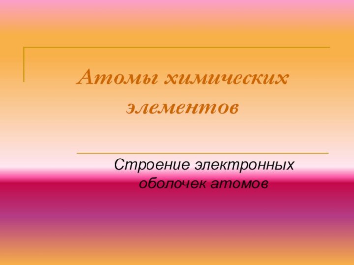 Атомы химических элементовСтроение электронных оболочек атомов