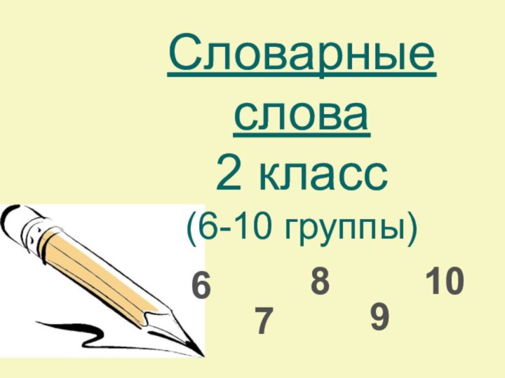 Словарные  слова 2 класс  (6-10 группы) 678910