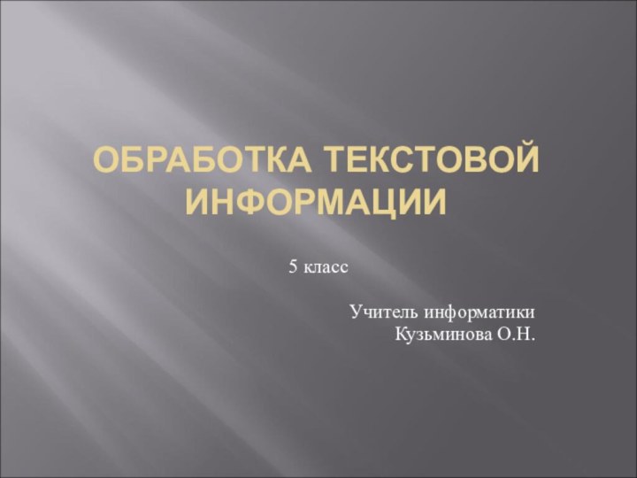 ОБРАБОТКА ТЕКСТОВОЙ ИНФОРМАЦИИ5 классУчитель информатикиКузьминова О.Н.