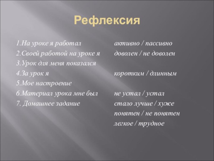 Рефлексия1.На уроке я работал2.Своей работой на уроке я3.Урок для меня показался4.За урок