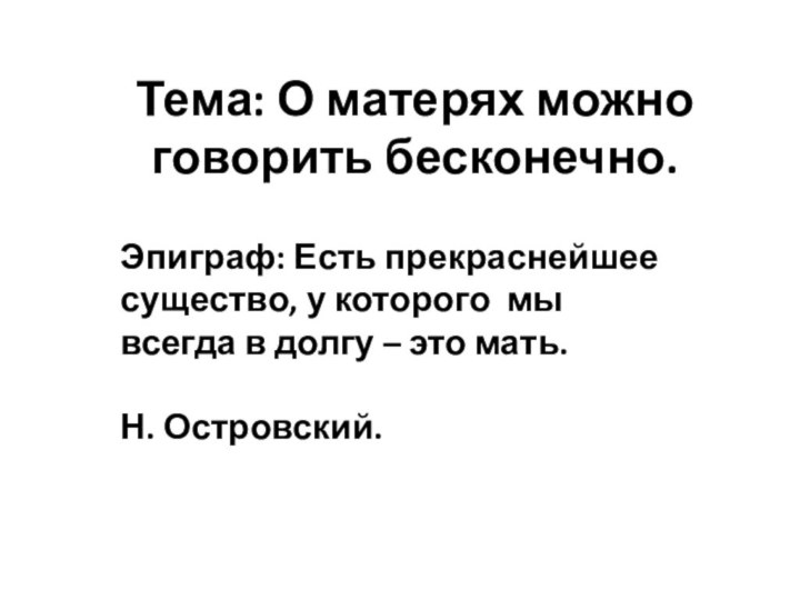 Тема: О матерях можно говорить бесконечно.Эпиграф: Есть прекраснейшее существо, у которого мы