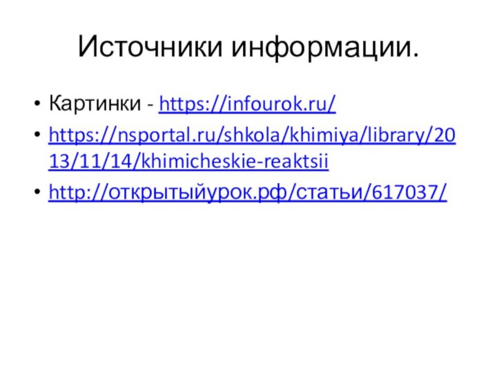 Источники информации.Картинки - https://infourok.ru/https://nsportal.ru/shkola/khimiya/library/2013/11/14/khimicheskie-reaktsiihttp://открытыйурок.рф/статьи/617037/