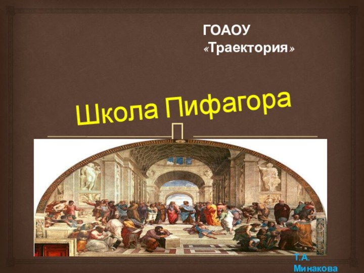 Школа ПифагораГОАОУ «Траектория»Т.А.Минакова