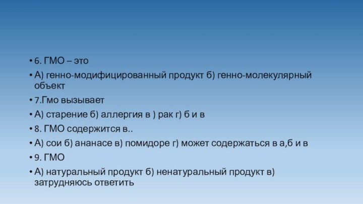 6. ГМО – этоА) генно-модифицированный продукт б) генно-молекулярный объект 7.Гмо вызываетА) старение