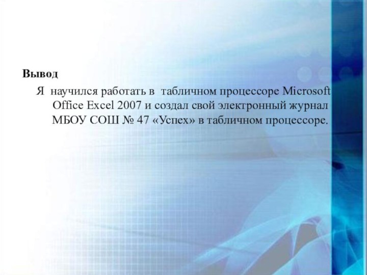 Вывод Я научился работать в табличном процессоре Microsoft Office Excel 2007 и