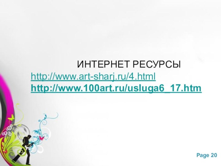 ИНТЕРНЕТ РЕСУРСЫhttp://www.art-sharj.ru/4.htmlhttp://www.100art.ru/usluga6_17.htm