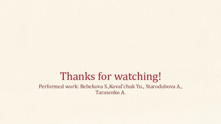 Thanks for watching!Performed work: Bebekova S.,Koval'chuk Yu., Starodubova A., Tarasenko A.