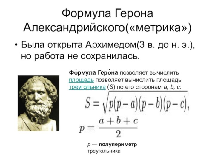 Формула Герона Александрийского(«метрика»)Была открыта Архимедом(3 в. до н. э.),но работа не сохранилась.Фо́рмула