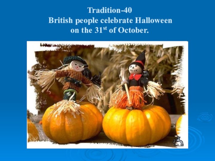 Tradition-40  British people celebrate Halloween  on the 31st of October.