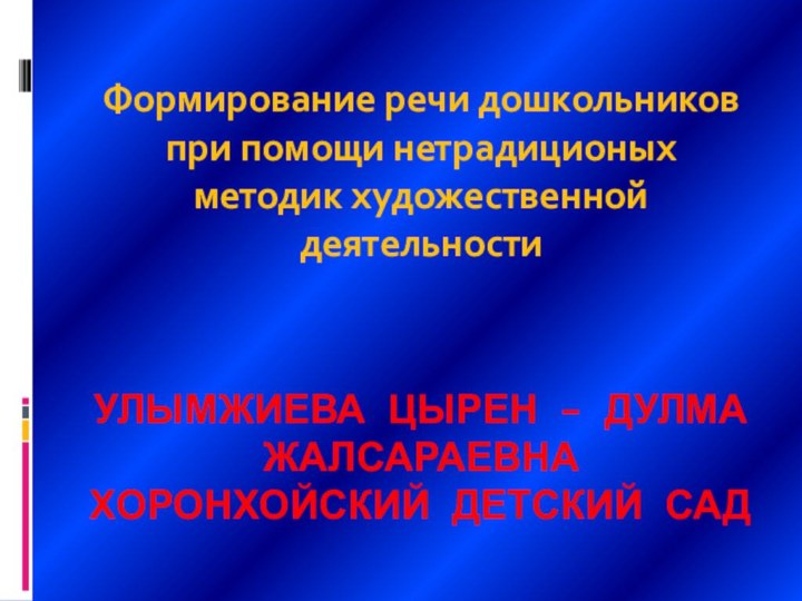 Улымжиева Цырен – Дулма Жалсараевна Хоронхойский детский садФормирование речи дошкольников при помощи нетрадиционых методик художественной деятельности