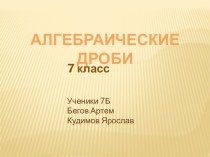 Презентация по математике на тему: Алгебраические дроби (7 класс) Выполнили ученики 7Б класса: Бегов Артем и Кудимов Ярослав