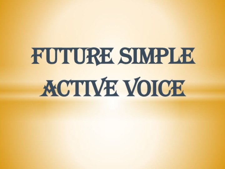 FUTURE SIMPLEACTIVE VOICE