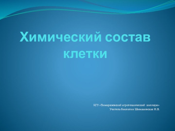 Химический состав клеткиКГУ «Тимирязевский агротехнический колледж»Учитель биологии Шимановская Н.В.