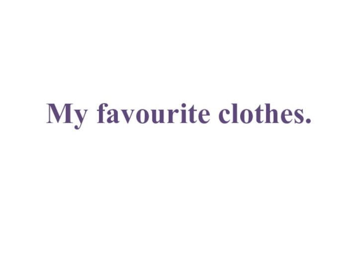 My favourite clothes.