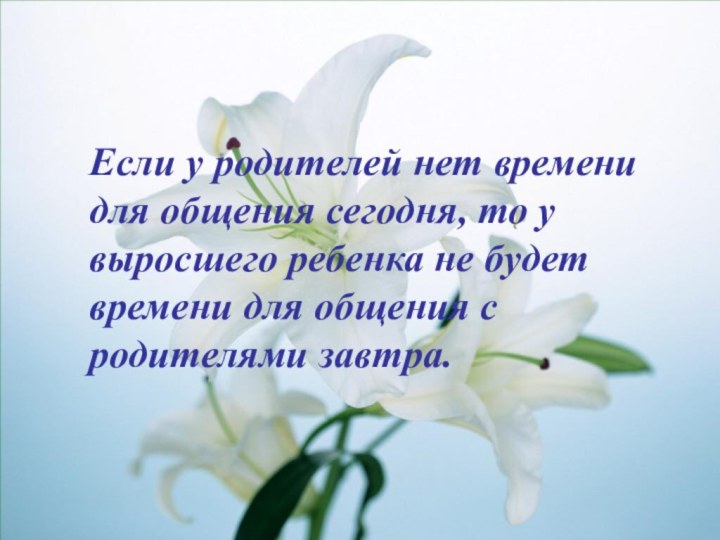 Если у родителей нет времени для общения сегодня, то у выросшего ребенка