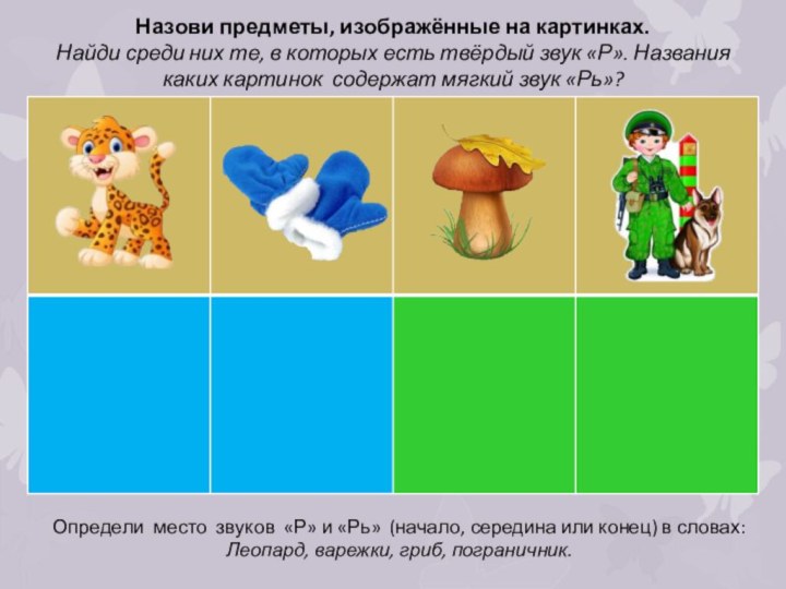 Назови предметы, изображённые на картинках.Найди среди них те, в которых есть твёрдый