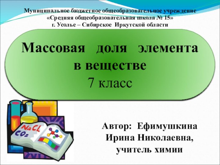 Массовая  доля  элемента в веществе7 классМуниципальное бюджетное общеобразовательное учреждение«Средняя общеобразовательная