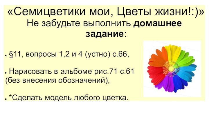 «Семицветики мои, Цветы жизни!:)» Не забудьте выполнить домашнее задание:§11, вопросы 1,2 и