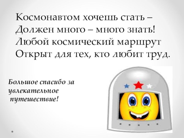 Космонавтом хочешь стать –Должен много – много знать!Любой космический маршрутОткрыт для тех,