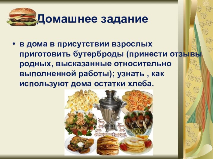 Домашнее заданиев дома в присутствии взрослых приготовить бутерброды (принести отзывы родных, высказанные