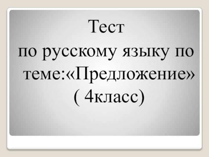 Тест по русскому языку по теме:«Предложение»( 4класс)