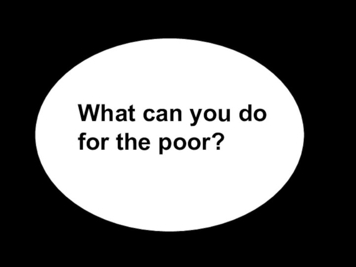 What can you do for the poor?