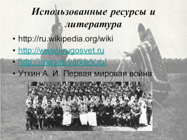 Использованные ресурсы и литератураhttp://ru.wikipedia.org/wikihttp://www.krugosvet.ruhttp://images.yandex.ru/Уткин А. И. Первая мировая война