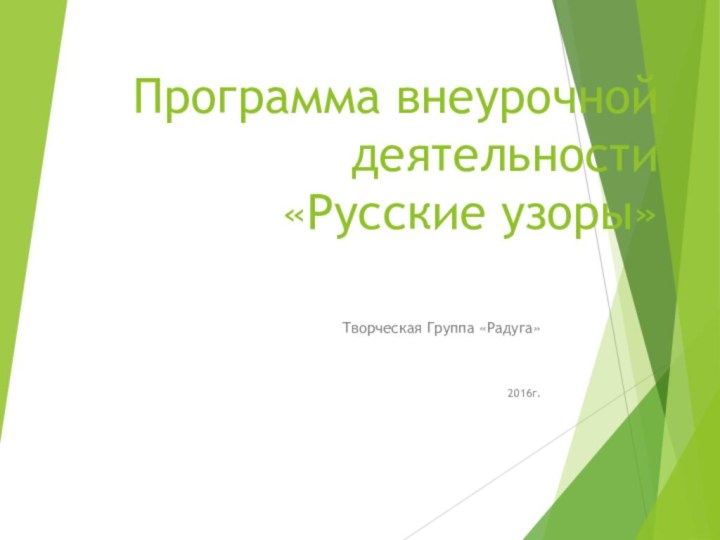 Программа внеурочной деятельности «Русские узоры»Творческая Группа «Радуга»2016г.